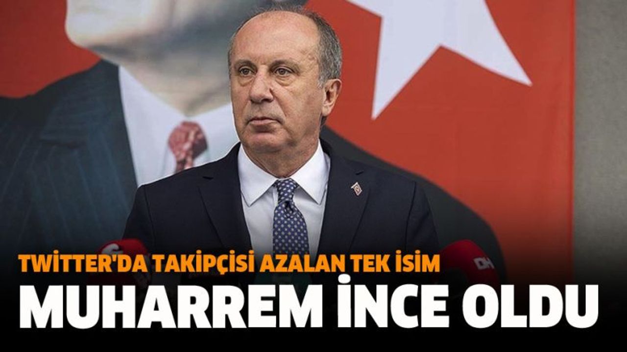 Twitter'da Takipçisi Azalan Tek İsim Muharrem İnce Oldu