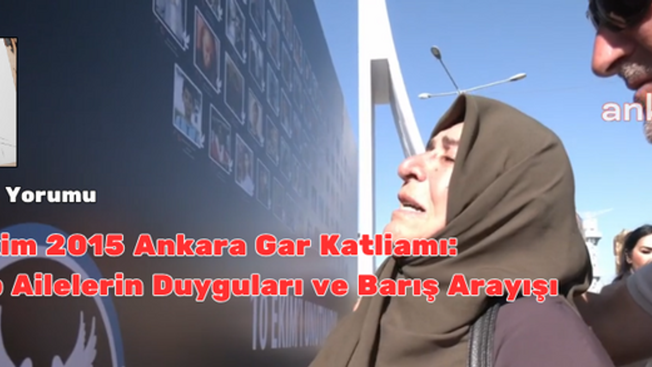10 Ekim 2015 Ankara Gar Katliamı: Kayıp Ailelerin Duyguları ve Barış Arayışı