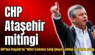 CHP'den Ataşehir'de "Millet İradesine Sahip Çıkıyor" mitingi / İstanbul #Canlı