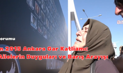 10 Ekim 2015 Ankara Gar Katliamı: Kayıp Ailelerin Duyguları ve Barış Arayışı