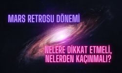 Mars Retrosu Dönemi: Nelere Dikkat Etmeli, Nelerden Kaçınmalı?