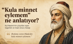 “Kula minnet eylemem” ne anlatıyor? Kul Nesimi’nin yüzyılları aşan mesajı