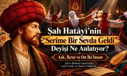 Şah Hatâyî’nin “Serime Bir Sevda Geldi” deyişi ne anlatıyor? Alevi inancında aşk, ikrar ve On İki İmam