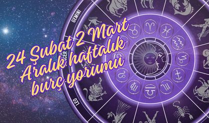 24 Şubat - 2 Mart 2025 haftalık burç yorumu: Haftanın Burçları Şaşırtacak!