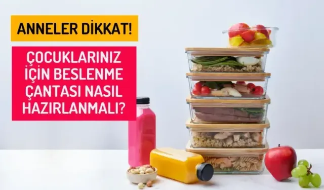 Anneler Dikkat! Çocuklarınız İçin Beslenme Çantası Nasıl Hazırlanmalı?