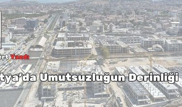 Malatya’da Umutsuzluğun Derinliği