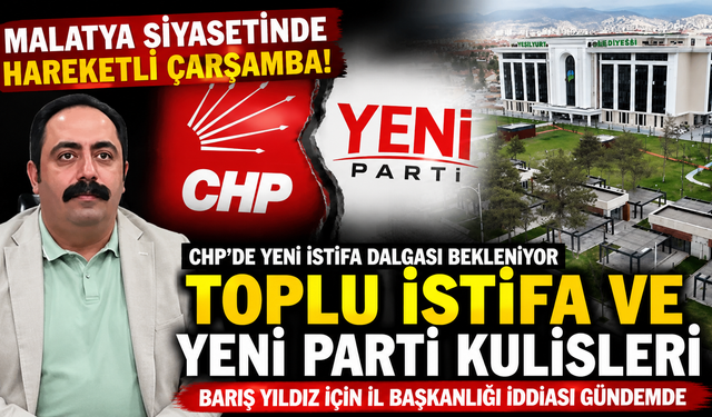 Malatya'da CHP'de İstifa Hareketliliği: Gözler Çarşamba Gününde