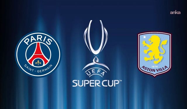 Dev Final Bu Gece! PSG ve Aston Villa Süper Kupa İçin Sahada