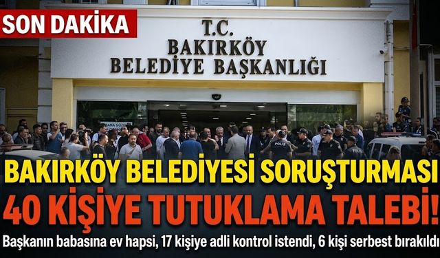 Bakırköy Belediyesi Soruşturmasında 40 Kişi İçin Tutuklama Talebi