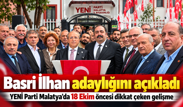 YENİ Parti Malatya'da adaylık dengeleri değişti: Basri İlhan adaylığını açıkladı