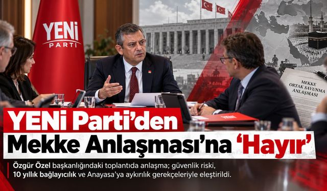 YENİ Parti'den Mekke Anlaşması Kararı: 'Hayır' Oyu Kullanılacak