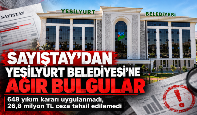 Sayıştay Yeşilyurt Belediyesini denetledi: 18 bulguda milyonlarca liralık dikkat çeken tespitler