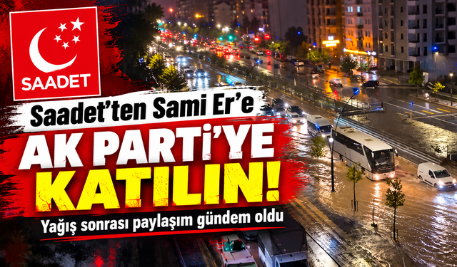 Malatya’da yollar göle döndü, Saadet Partisi’nden Sami Er’e olay gönderme: “AK Parti’ye katılın!”