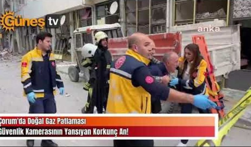 Güvenlik Kamerasının Yansıyan Korkunç An: Çorum'da Doğal Gaz Patlaması