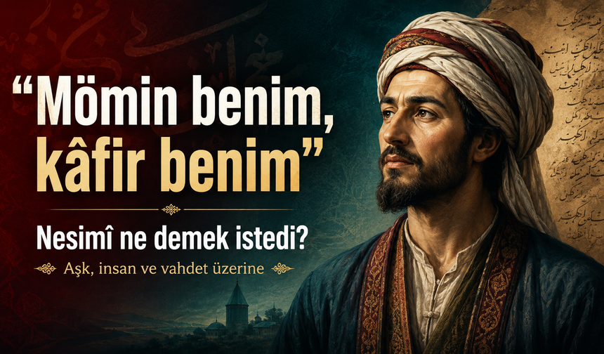 “Mömin benim, kâfir benim”: Nesimî ne demek istedi?