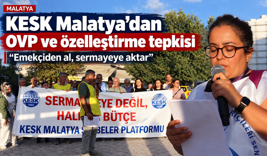 KESK Malatya’dan OVP ve özelleştirme kararlarına tepki: “Emekçiden al, sermayeye aktar”