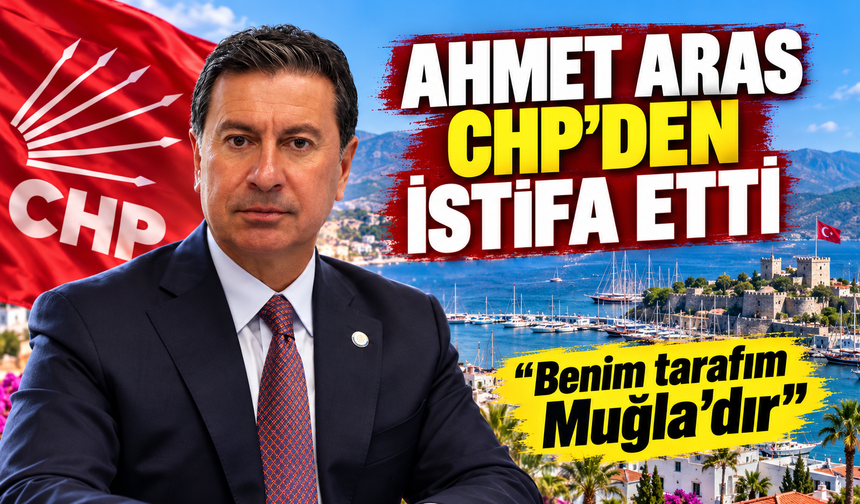 Muğla Büyükşehir Belediye Başkanı Ahmet Aras CHP’den İstifa Etti: Görevine Bağımsız Devam Edecek