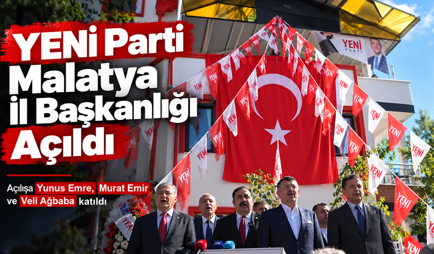 YENİ Parti Malatya İl Başkanlığı açıldı: Milletvekillerinden demokrasi ve birlik mesajı