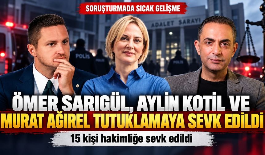 Ömer Sarıgül, Aylin Kotil ve Murat Ağırel Tutuklamaya Sevk Edildi