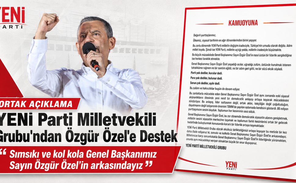 YENİ Parti Grubu'ndan Özgür Özel'e Tam Destek: "Sımsıkı ve Kol Kola Arkasındayız!"